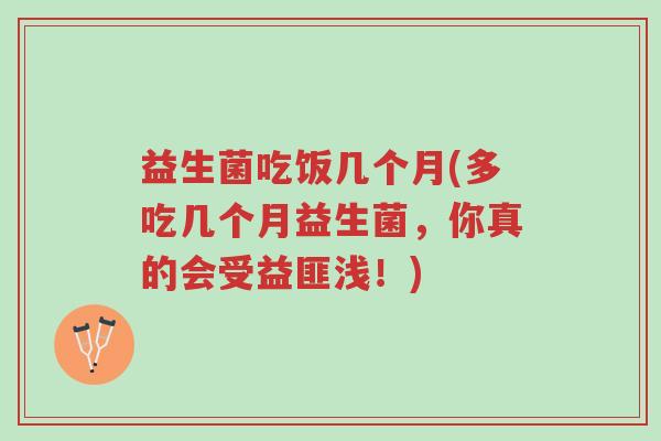 益生菌吃饭几个月(多吃几个月益生菌，你真的会受益匪浅！)-第1张图片-超越