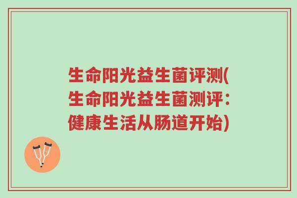 生命阳光益生菌评测(生命阳光益生菌测评:健康生活从肠道开始)-第1张图片-超越 生命阳光益生菌评测(生命阳光益生菌测评:健康生活从肠道开始)-第1张图片-超越