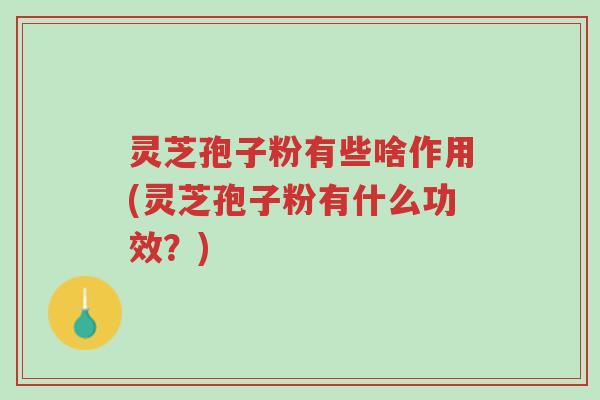 灵芝孢子粉有些啥作用(灵芝孢子粉有什么功效?)-第1张图片-超越 灵芝孢子粉有些啥作用(灵芝孢子粉有什么功效?)-第1张图片-超越
