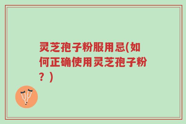 灵芝孢子粉服用忌(如何正确使用灵芝孢子粉?)-第1张图片-超越 灵芝孢子粉服用忌(如何正确使用灵芝孢子粉?)-第1张图片-超越