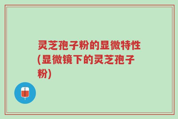 灵芝孢子粉的显微特性(显微镜下的灵芝孢子粉)-第1张图片-超越 灵芝孢子粉的显微特性(显微镜下的灵芝孢子粉)-第1张图片-超越