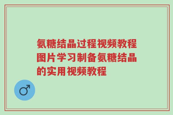 氨糖结晶过程视频教程图片学习制备氨糖结晶的实用视频教程-第1张图片-超越 氨糖结晶过程视频教程图片学习制备氨糖结晶的实用视频教程-第1张图片-超越