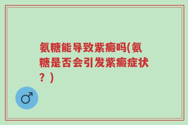 氨糖能导致紫癜吗(氨糖是否会引发紫癜症状?)-第1张图片-超越 氨糖能导致紫癜吗(氨糖是否会引发紫癜症状?)-第1张图片-超越
