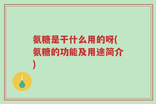 氨糖是干什么用的呀(氨糖的功能及用途简介)-第1张图片-超越 氨糖是干什么用的呀(氨糖的功能及用途简介)-第1张图片-超越