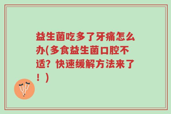 益生菌吃多了牙痛怎么办(多食益生菌口腔不适?快速缓解方法来了!)-第1张图片-超越 益生菌吃多了牙痛怎么办(多食益生菌口腔不适?快速缓解方法来了!)-第1张图片-超越