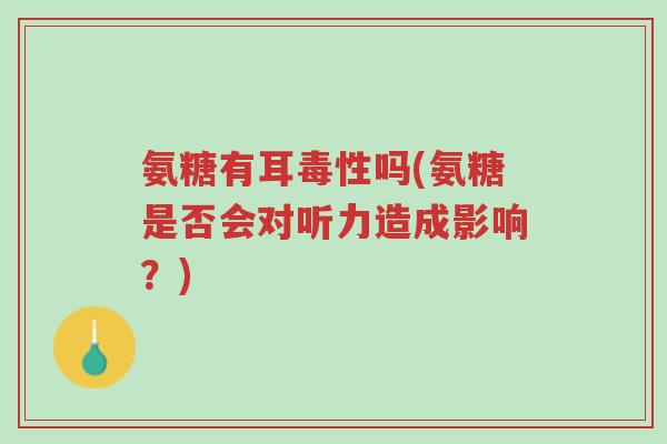 氨糖有耳毒性吗(氨糖是否会对听力造成影响?)-第1张图片-超越 氨糖有耳毒性吗(氨糖是否会对听力造成影响?)-第1张图片-超越