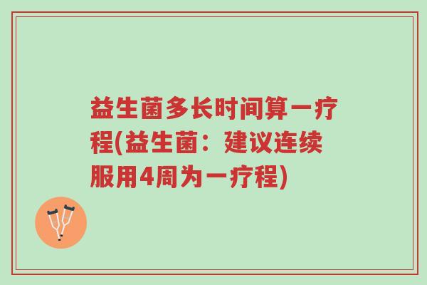 益生菌多长时间算一疗程(益生菌:建议连续服用4周为一疗程)-第1张图片-超越 益生菌多长时间算一疗程(益生菌:建议连续服用4周为一疗程)-第1张图片-超越