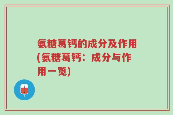 氨糖葛钙的成分及作用(氨糖葛钙:成分与作用一览)-第1张图片-超越 氨糖葛钙的成分及作用(氨糖葛钙:成分与作用一览)-第1张图片-超越