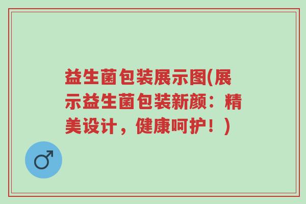 益生菌包装展示图(展示益生菌包装新颜:精美设计,健康呵护!)-第1张图片-超越 益生菌包装展示图(展示益生菌包装新颜:精美设计,健康呵护!)-第1张图片-超越