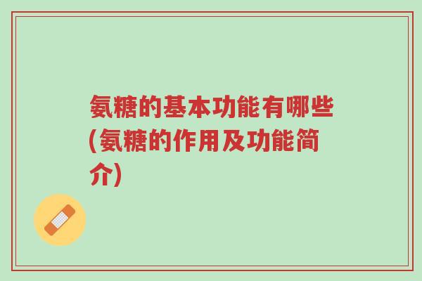 氨糖的基本功能有哪些(氨糖的作用及功能简介)-第1张图片-超越 氨糖的基本功能有哪些(氨糖的作用及功能简介)-第1张图片-超越