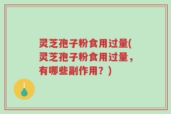 灵芝孢子粉食用过量(灵芝孢子粉食用过量,有哪些副作用?)-第1张图片-超越 灵芝孢子粉食用过量(灵芝孢子粉食用过量,有哪些副作用?)-第1张图片-超越