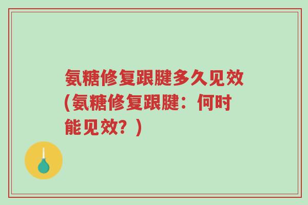 氨糖修复跟腱多久见效(氨糖修复跟腱：何时能见效？)-第1张图片-超越