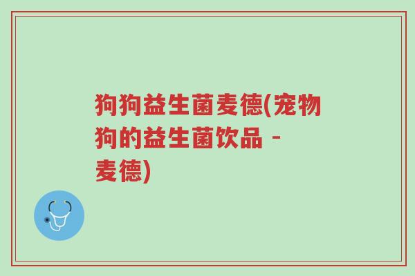 狗狗益生菌麦德(宠物狗的益生菌饮品 - 麦德)-第1张图片-超越 狗狗益生菌麦德(宠物狗的益生菌饮品 - 麦德)-第1张图片-超越