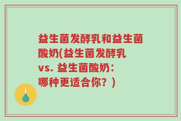 益生菌发酵乳和益生菌酸奶(益生菌发酵乳 vs. 益生菌酸奶:哪种更适合你?)-第1张图片-超越 益生菌发酵乳和益生菌酸奶(益生菌发酵乳 vs. 益生菌酸奶:哪种更适合你?)-第1张图片-超越