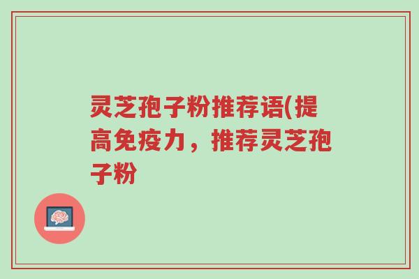 灵芝孢子粉推荐语(提高免疫力,推荐灵芝孢子粉-第1张图片-超越 灵芝孢子粉推荐语(提高免疫力,推荐灵芝孢子粉-第1张图片-超越