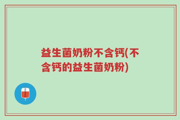 益生菌奶粉不含钙(不含钙的益生菌奶粉)-第1张图片-超越 益生菌奶粉不含钙(不含钙的益生菌奶粉)-第1张图片-超越