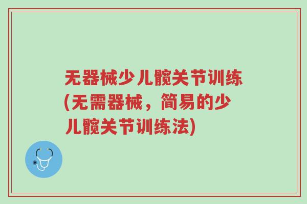 无器械少儿髋关节训练(无需器械,简易的少儿髋关节训练法)-第1张图片-超越 无器械少儿髋关节训练(无需器械,简易的少儿髋关节训练法)-第1张图片-超越