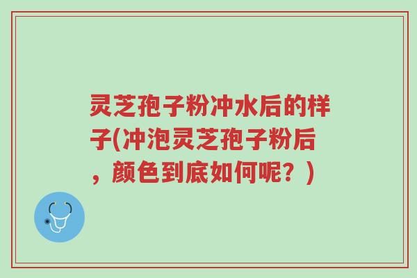 灵芝孢子粉冲水后的样子(冲泡灵芝孢子粉后,颜色到底如何呢?)-第1张图片-超越 灵芝孢子粉冲水后的样子(冲泡灵芝孢子粉后,颜色到底如何呢?)-第1张图片-超越