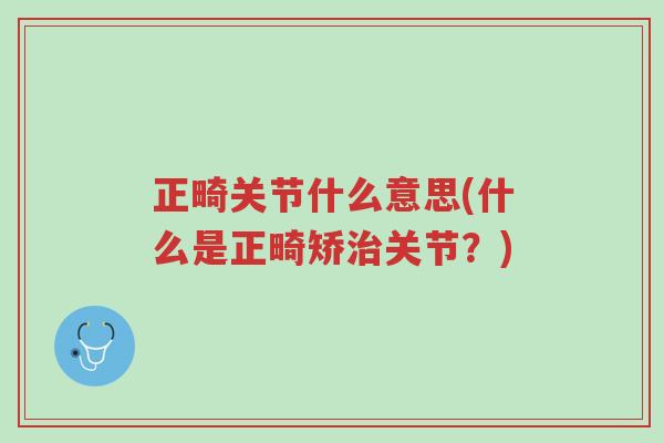 正畸关节什么意思(什么是正畸矫治关节?)-第1张图片-超越 正畸关节什么意思(什么是正畸矫治关节?)-第1张图片-超越