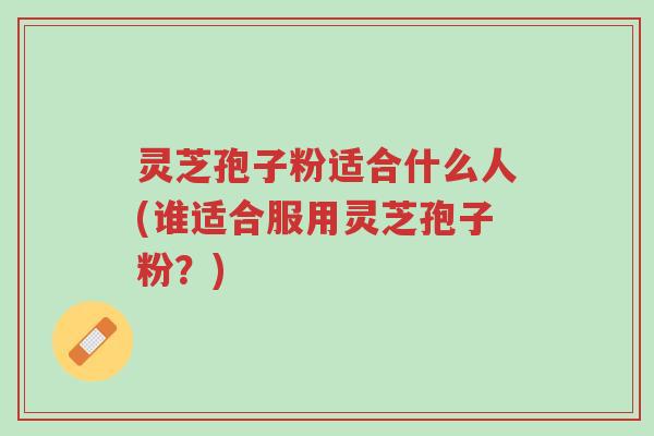 灵芝孢子粉适合什么人(谁适合服用灵芝孢子粉?)-第1张图片-超越 灵芝孢子粉适合什么人(谁适合服用灵芝孢子粉?)-第1张图片-超越