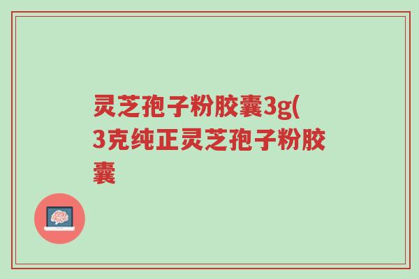 灵芝孢子粉胶囊3g(3克纯正灵芝孢子粉胶囊-第1张图片-超越 灵芝孢子粉胶囊3g(3克纯正灵芝孢子粉胶囊-第1张图片-超越