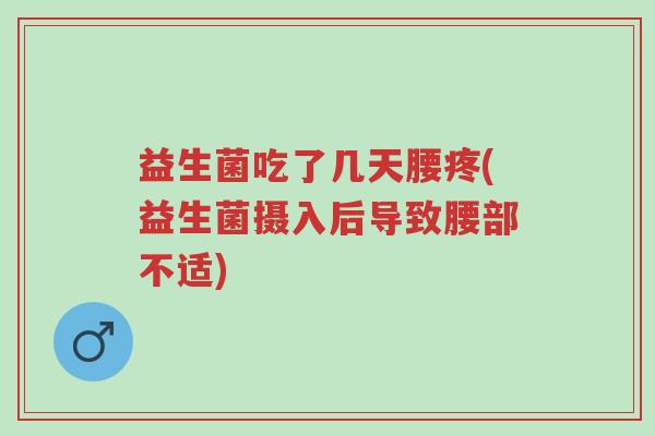 益生菌吃了几天腰疼(益生菌摄入后导致腰部不适)-第1张图片-超越 益生菌吃了几天腰疼(益生菌摄入后导致腰部不适)-第1张图片-超越