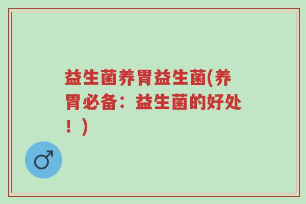 益生菌养胃益生菌(养胃必备：益生菌的好处！)-第1张图片-超越