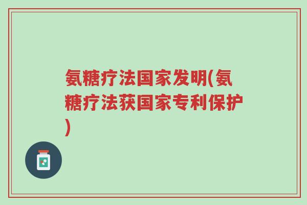 氨糖疗法国家发明(氨糖疗法获国家专利保护)-第1张图片-超越 氨糖疗法国家发明(氨糖疗法获国家专利保护)-第1张图片-超越