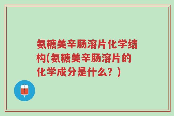 氨糖美辛肠溶片化学结构(氨糖美辛肠溶片的化学成分是什么？)-第1张图片-超越