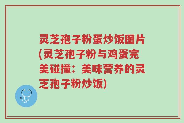 灵芝孢子粉蛋炒饭图片(灵芝孢子粉与鸡蛋完美碰撞:美味营养的灵芝孢子粉炒饭)-第1张图片-超越 灵芝孢子粉蛋炒饭图片(灵芝孢子粉与鸡蛋完美碰撞:美味营养的灵芝孢子粉炒饭)-第1张图片-超越