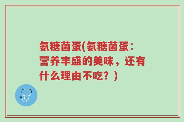 氨糖菌蛋(氨糖菌蛋:营养丰盛的美味,还有什么理由不吃?)-第1张图片-超越 氨糖菌蛋(氨糖菌蛋:营养丰盛的美味,还有什么理由不吃?)-第1张图片-超越