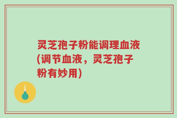 灵芝孢子粉能调理血液(调节血液,灵芝孢子粉有妙用)-第1张图片-超越 灵芝孢子粉能调理血液(调节血液,灵芝孢子粉有妙用)-第1张图片-超越