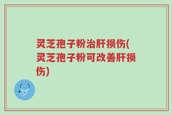 灵芝孢子粉治肝损伤(灵芝孢子粉可改善肝损伤)-第1张图片-超越 灵芝孢子粉治肝损伤(灵芝孢子粉可改善肝损伤)-第1张图片-超越