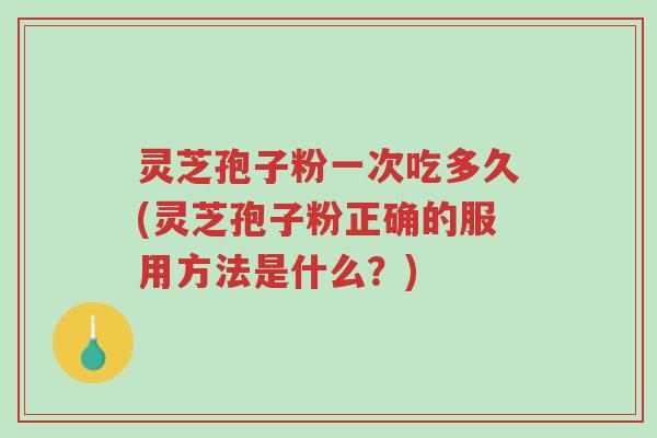 灵芝孢子粉一次吃多久(灵芝孢子粉正确的服用方法是什么?)-第1张图片-超越 灵芝孢子粉一次吃多久(灵芝孢子粉正确的服用方法是什么?)-第1张图片-超越