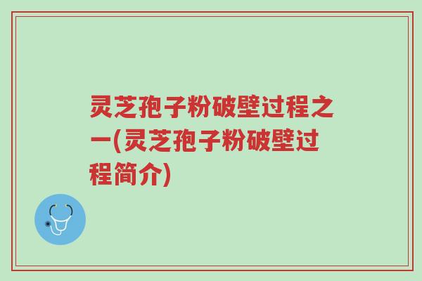 灵芝孢子粉破壁过程之一(灵芝孢子粉破壁过程简介)-第1张图片-超越 灵芝孢子粉破壁过程之一(灵芝孢子粉破壁过程简介)-第1张图片-超越