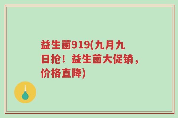 益生菌919(九月九日抢!益生菌大促销,价格直降)-第1张图片-超越 益生菌919(九月九日抢!益生菌大促销,价格直降)-第1张图片-超越