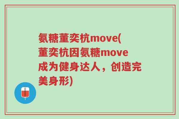 氨糖董奕杭move(董奕杭因氨糖move成为健身达人,创造完美身形)-第1张图片-超越 氨糖董奕杭move(董奕杭因氨糖move成为健身达人,创造完美身形)-第1张图片-超越