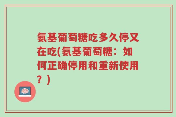 氨基葡萄糖吃多久停又在吃(氨基葡萄糖:如何正确停用和重新使用?)-第1张图片-超越 氨基葡萄糖吃多久停又在吃(氨基葡萄糖:如何正确停用和重新使用?)-第1张图片-超越