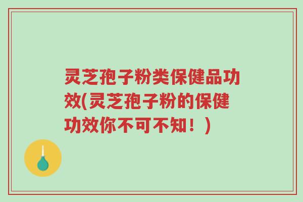 灵芝孢子粉类保健品功效(灵芝孢子粉的保健功效你不可不知!)-第1张图片-超越 灵芝孢子粉类保健品功效(灵芝孢子粉的保健功效你不可不知!)-第1张图片-超越