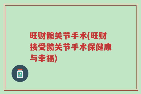 旺财髋关节手术(旺财接受髋关节手术保健康与幸福)-第1张图片-超越 旺财髋关节手术(旺财接受髋关节手术保健康与幸福)-第1张图片-超越