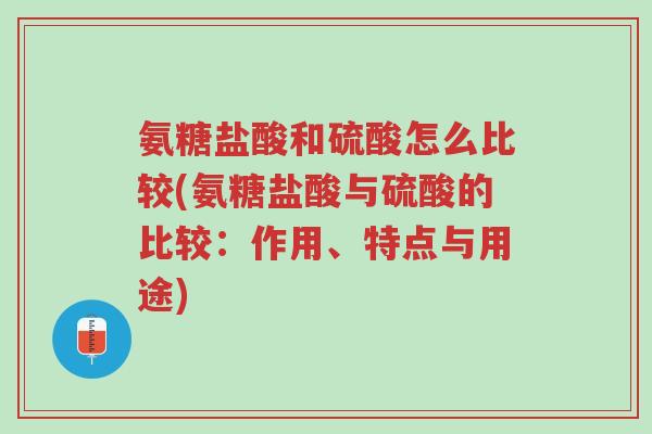 氨糖盐酸和硫酸怎么比较(氨糖盐酸与硫酸的比较:作用、特点与用途)-第1张图片-超越 氨糖盐酸和硫酸怎么比较(氨糖盐酸与硫酸的比较:作用、特点与用途)-第1张图片-超越