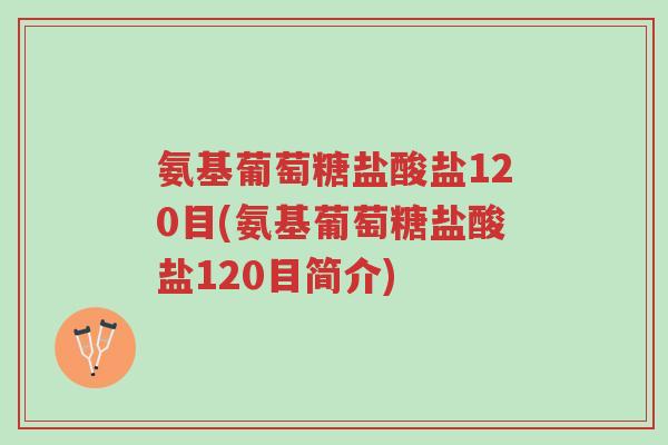 氨基葡萄糖盐酸盐120目(氨基葡萄糖盐酸盐120目简介)-第1张图片-超越