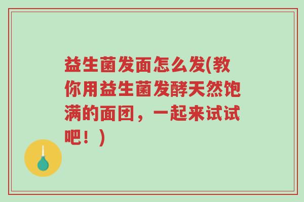 益生菌发面怎么发(教你用益生菌发酵天然饱满的面团，一起来试试吧！)-第1张图片-超越