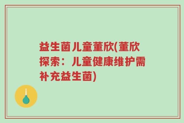 益生菌儿童董欣(董欣探索：儿童健康维护需补充益生菌)-第1张图片-超越