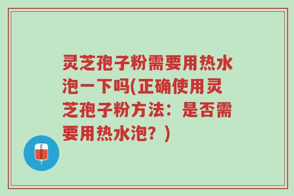 灵芝孢子粉需要用热水泡一下吗(正确使用灵芝孢子粉方法:是否需要用热水泡?)-第1张图片-超越 灵芝孢子粉需要用热水泡一下吗(正确使用灵芝孢子粉方法:是否需要用热水泡?)-第1张图片-超越
