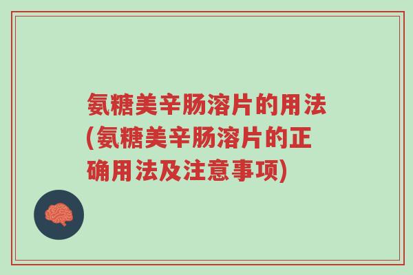 氨糖美辛肠溶片的用法(氨糖美辛肠溶片的正确用法及注意事项)-第1张图片-超越 氨糖美辛肠溶片的用法(氨糖美辛肠溶片的正确用法及注意事项)-第1张图片-超越