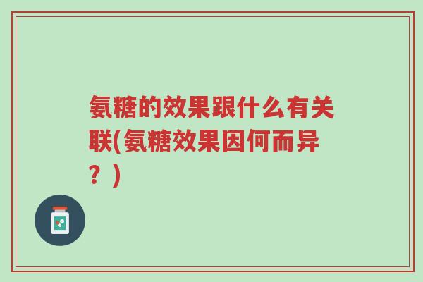 氨糖的效果跟什么有关联(氨糖效果因何而异？)-第1张图片-超越