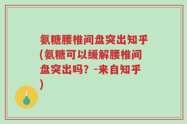氨糖腰椎间盘突出知乎(氨糖可以缓解腰椎间盘突出吗？-来自知乎)-第1张图片-超越