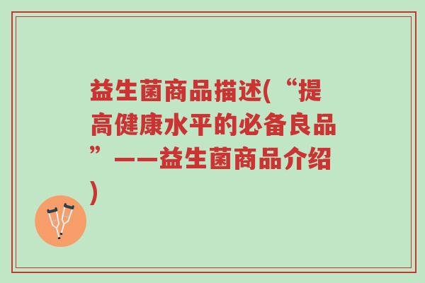 益生菌商品描述(“提高健康水平的必备良品”——益生菌商品介绍)-第1张图片-超越 益生菌商品描述(“提高健康水平的必备良品”——益生菌商品介绍)-第1张图片-超越