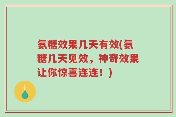 氨糖效果几天有效(氨糖几天见效,神奇效果让你惊喜连连!)-第1张图片-超越 氨糖效果几天有效(氨糖几天见效,神奇效果让你惊喜连连!)-第1张图片-超越